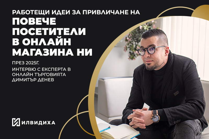 Работещи идеи за привличане на повече посетители в онлайн магазина ни през 2025г.  Интервю с експерта в онлайн търговията  Димитър Денев